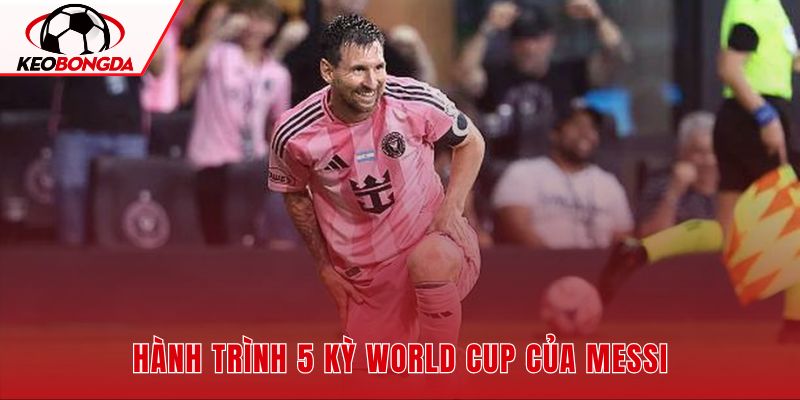 Năm chương World Cup trước màn cuối Messi tại Bắc Mỹ