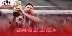 Messi Đá WC Lần Thứ 6