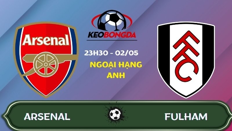 Nhận định Arsenal vs Fulham | 23:30 02/05/2026 - Ngoại hạng Anh