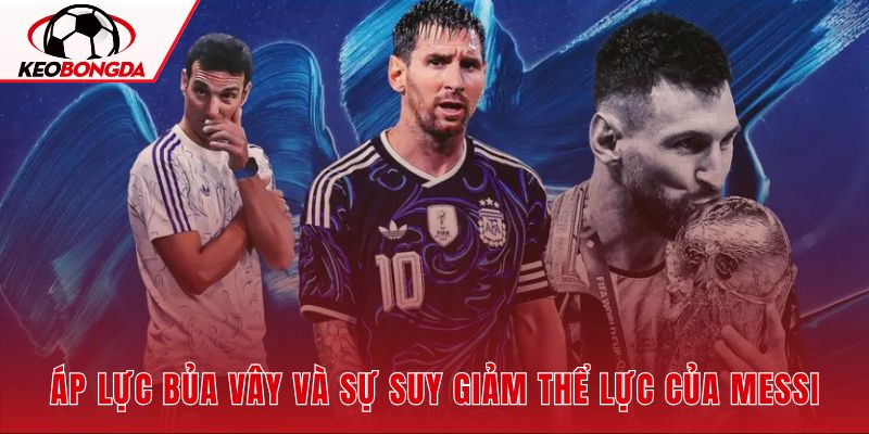 Dớp lịch sử và rào cản thể lực của đội trưởng Lionel Messi