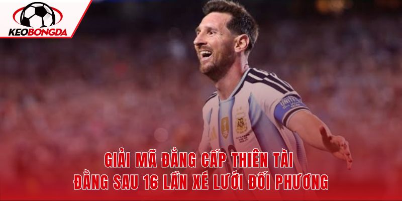 Tư duy chiến thuật đỉnh cao của thủ quân La Albiceleste