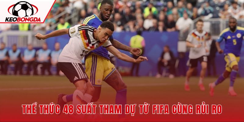 Hệ lụy sụt giảm chuyên môn từ thể thức 48 đội