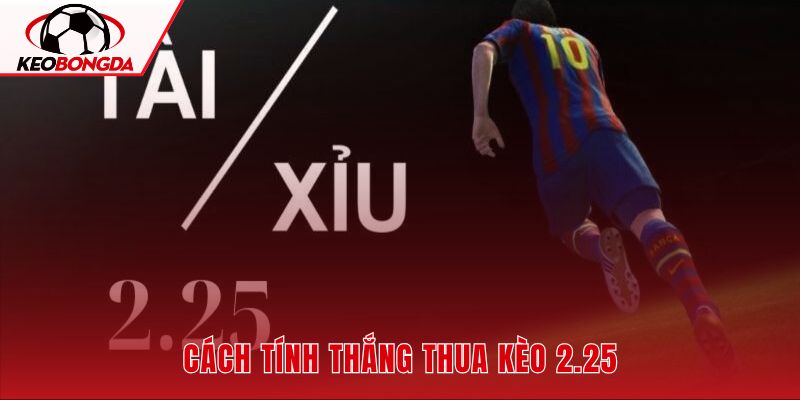 Tài xỉu 2.25 với vé tách đôi hai ngưỡng