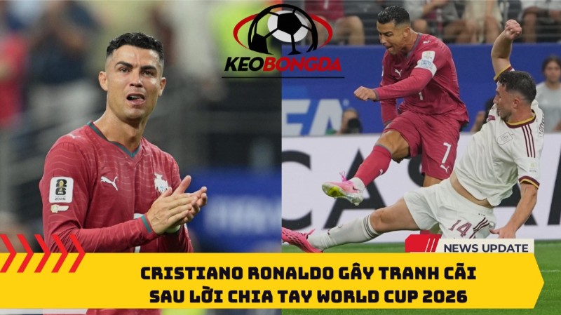 Cristiano Ronaldo gây tranh cãi ở World Cup 2026