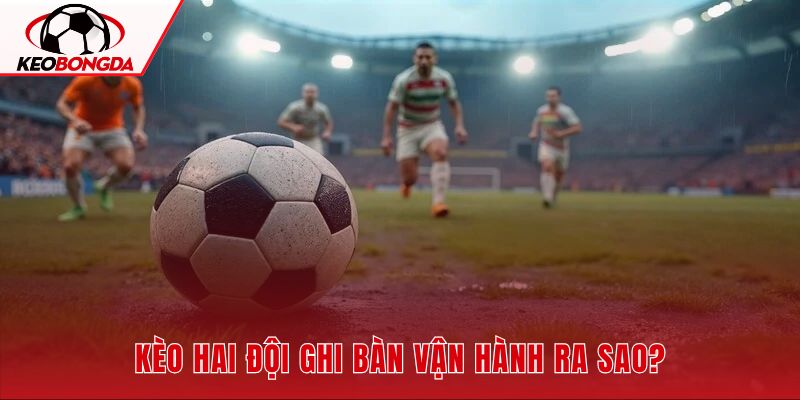 Kèo hai đội ghi bàn với điều kiện lập công đôi bên