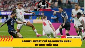 Lionel Messi chỉ ra nguyên nhân ĐT Anh thất bại