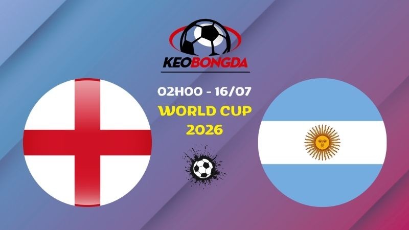 Nhận định Anh vs Argentina | 02h00 16/07 - World Cup 2026