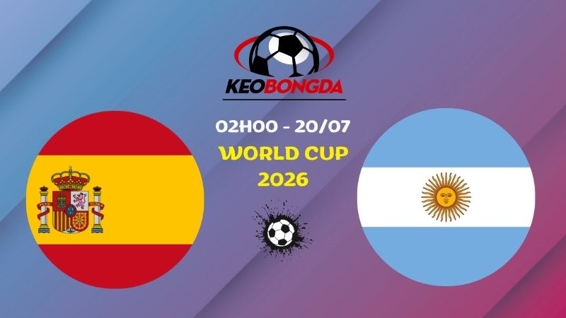 Nhận định Tây Ban Nha vs Argentina | 02h00 20/07 - World Cup 2026