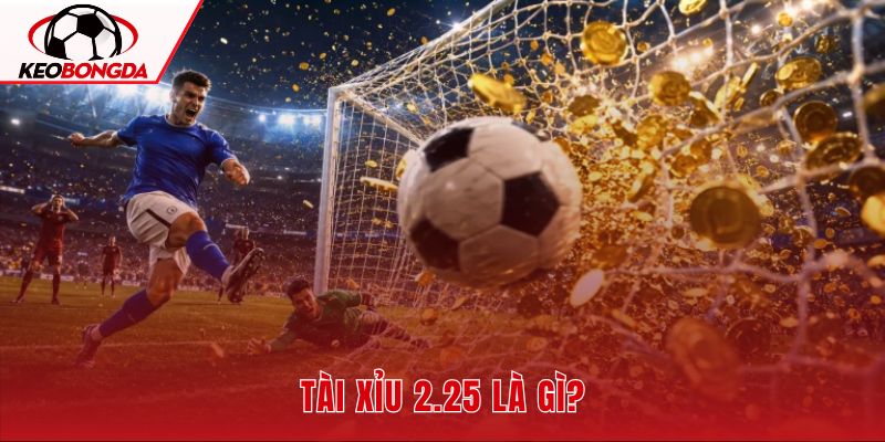Tài xỉu 2.25 và ranh giới bàn thắng châu Á
